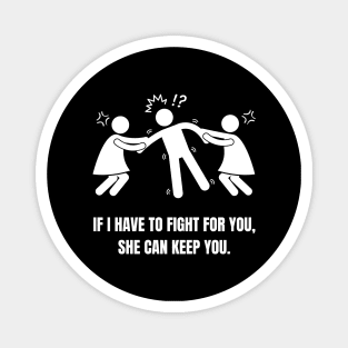 If I Have to Fight for You, She Can Keep You Magnet